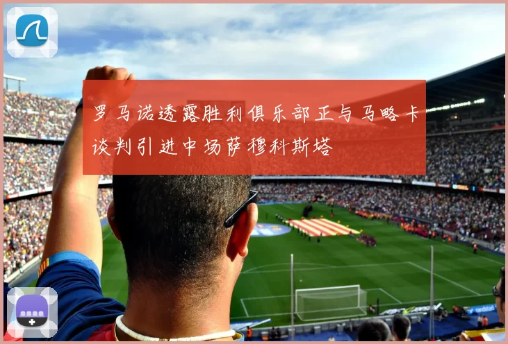 罗马诺透露胜利俱乐部正与马略卡谈判引进中场萨穆科斯塔